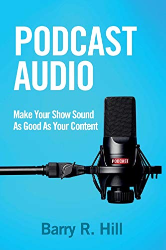 Compare Textbook Prices for Podcast Audio: Make Your Show Sound As Good As Your Content  ISBN 9781732121003 by Hill, Barry R.