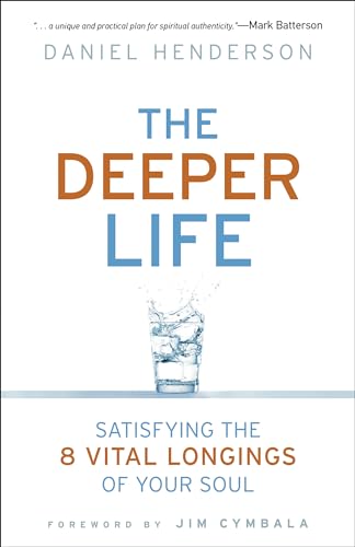 The Deeper Life: Satisfying The 8 Vital Longings Of Your Soul
