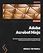 Produktbild Adobe Acrobat Ninja: A productivity guide with tips and proven techniques for business professionals using Adobe Acrobat