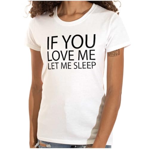 You Love Me Let Me Sleep Lazy Day Womens Slim Fit Graphic Tee White