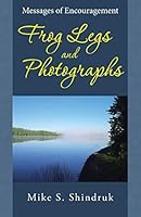 Frog Legs and Photographs: Messages of Encouragement 1490881409 Book Cover