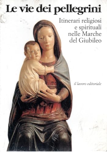 Le vie dei pellegrini Itinerari religiosi e spirituali nelle Marche del Giubileo