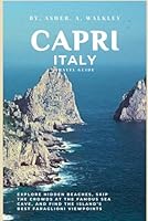 Capri, Italy Travel Guide: Explore Hidden Beaches, Skip the Crowds at the Famous Sea Cave, and Find the Island’s Best Faraglioni Viewpoints (Easy Explore Adventure Collections) B0F5M6MT5S Book Cover