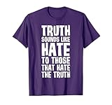 Truth Sounds Like Hate to Those That Hate the Truth T-Shirt