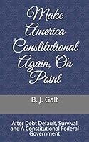 Make America Constitutional Again, On Point: After Debt Default, Survival and A Constitutional Federal Government 1793987866 Book Cover