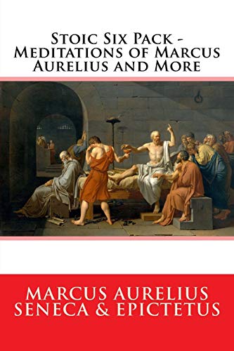 Stoic Six Pack - Meditations Of Marcus Aurelius And More: The Complete Stoic Collection