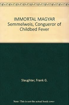 IMMORTAL MAGYAR Semmelweis, Congueror of Childbed Fever