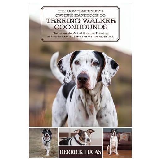 The Comprehensive Owners Handbook To Treeing Walker Coonhounds: Mastering The Art Of Owning, Training, and Raising a Joyful and Well-Behaved Dog