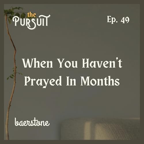 When You Haven't Prayed In Months | Ep. 49
