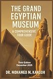The Grand Egyptian Museum: A Comprehensive Tour Guide: Explore History, Architecture, and Treasures in the World’s Largest Archaeological Museum