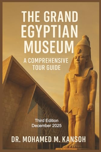 The Grand Egyptian Museum: A Comprehensive Tour Guide: Explore History, Architecture, and Treasures in the World’s Largest Archaeological Museum