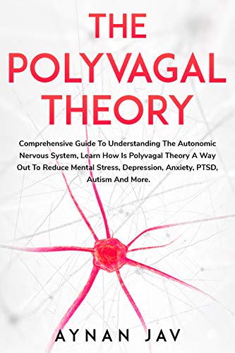 The Polyvagal Theory: Comprehensive Guide To Understanding The Autonomic Nervous System, Learn How Is Polyvagal Theory A Way Out To Reduce Mental Stress, Depression, Anxiety, Ptsd, Autism And More. #TOP13