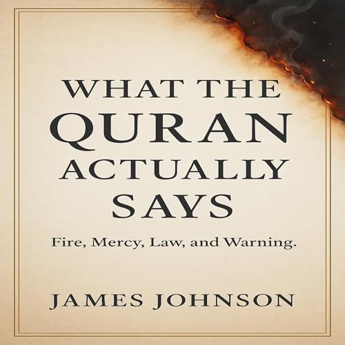 Page de couverture de What the Quran Actually Says: Fire, Mercy, Law, and Warning