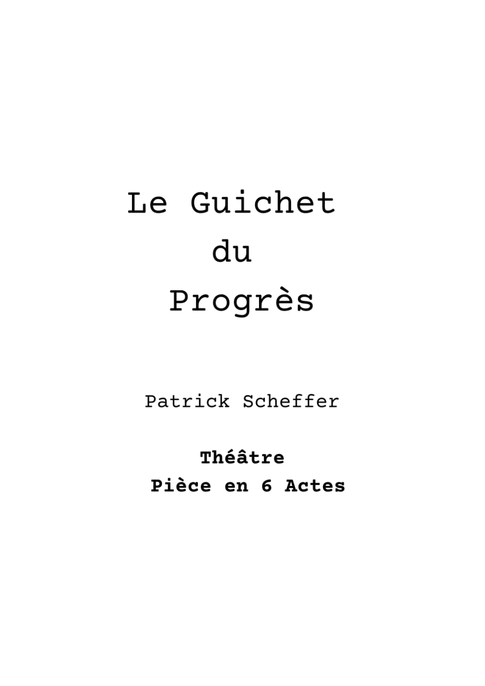 Le Guichet du Progrès: Théâtre Pièce en 6 Actes