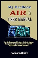 M3 MACBOOK AIR USER MANUAL: The Beginners and Seniors Guide to Master the 13-Inch & 15-Inch MacBook Air with M3 Chip for macOS Sonoma B0CXY9ZKB8 Book Cover