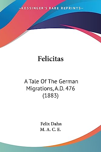 Felicitas: A Tale Of The German Migrations, A.D. 476 (1883)