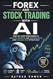 Forex and Stock Trading with AI: Step-by-Step Strategies to Analyze Markets, Use Trading Bots, and Manage Risk Effectively