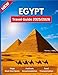 Egypt Travel Guide 2025/2026: From the Pyramids to the Red Sea: Unlock Ancient Secrets, Modern Wonders, and Hidden Gems for the Journey of a Lifetime….With Pictures And Maps