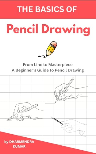 The basics of Pencil Drawing: From Line to Masterpiece: A Beginner’s Guide to Pencil Drawing