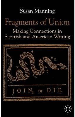 [Fragments of Union: Making Connections in Scottish and American Writing] (By: Susan Manning) [published: December, 2002]