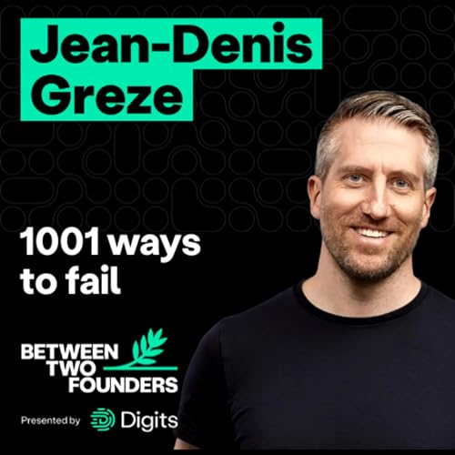 Between Two Founders (Episode 007) - Jean-Denis Greze