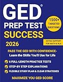 GED PREP TEST SUCCESS 2025-2026: From Stress to Success: Proven Strategies, Expert Tips, and 6 Practice Tests to maximize your GED score