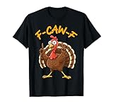F-Caw-F Funny Turkey Joke Thanksgiving Party Humor Holiday T-Shirt