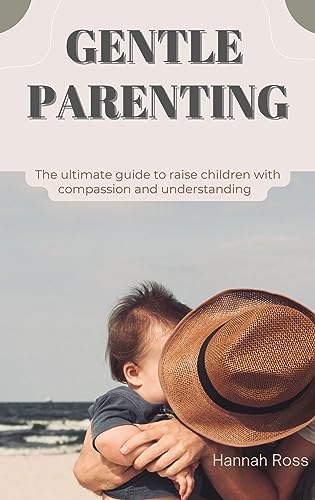 GENTLE PARENTING : The ultimate guide to raise children with compassion and understanding (English Edition)