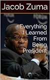 Everything I Learned From Being President