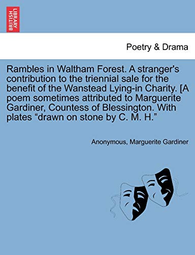 Rambles in Waltham Forest. a Stranger's Contribution to the Triennial Sale for the Benefit of the Wanstead Lying-In Charity. [A Poem Sometimes ... with Plates Drawn on Stone by C. M. H.