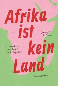 Afrika ist kein Land: Reisegeschichten von Angola bis Madagaskar