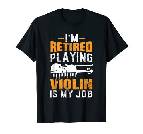 I'm Retired Playing Violin Is My Job Viola Lover Retirement Camiseta