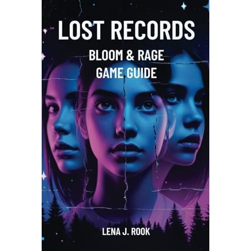 LOST RECORDS BLOOM & RAGE GAME GUIDE: Unravel the Mystery, Discover Hidden Truths, and Shape Your Story