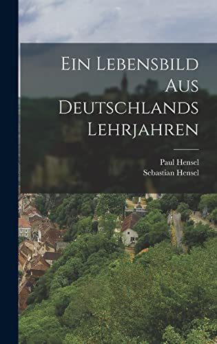 Ein Lebensbild Aus Deutschlands Lehrjahren (German Edition)