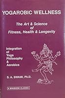 Yogarobic Wellness: The Art & Science of Fitness, Health & Longevity: Integration of Yoga Philosophy & Aerobics 0941553035 Book Cover