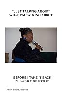 I'm Just Talking about What I'm Talking about and Before I Take It Back I Will Add More to It.: Just Talking about What I'm Talking about 1517028906 Book Cover