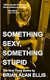 Something Sexy, Something Stupid: The Next Three Books
