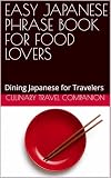 EASY JAPANESE PHRASE BOOK FOR FOOD LOVERS: Dining Japanese for Travelers (Eat Like a Local: Phrasebooks for...