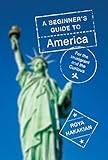 A Beginner's Guide to America: For the Immigrant and the Curious