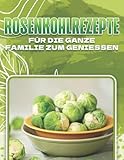 ROSENKOHLREZEPTE FÜR DIE GANZE FAMILIE ZUM GENIESSEN