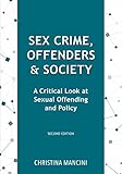 Sex Crime, Offenders, and Society: A Critical Look at Sexual Offending and Policy