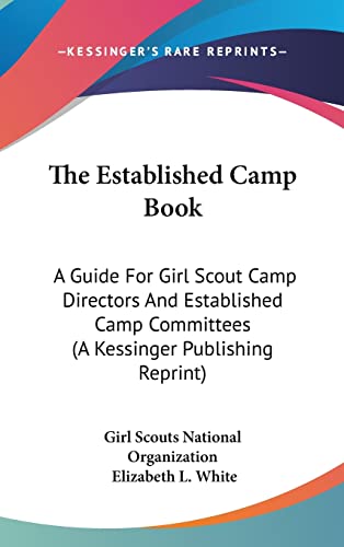 The Established Camp Book: A Guide For Girl Scout Camp Directors And Established Camp Committees (A Kessinger Publishing Reprint)