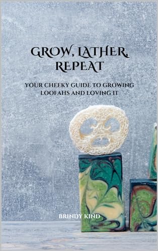 Grow, Lather, Repeat: Your Cheeky Guide to Growing Loofahs & Loving It