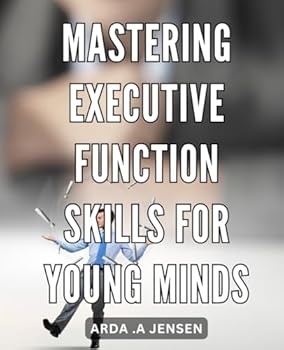 Paperback Mastering Executive Function Skills for Young Minds: Unlock Your Child's Full Potential with Essential Executive Functioning Techniques Book