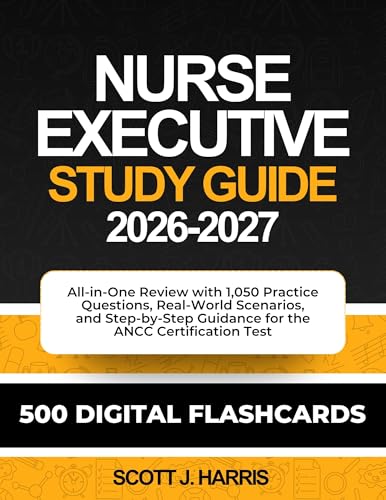 Nurse Executive Study Guide 2026-2027: All-in-One Review with 1,050 Practice Questions, Real-World Scenarios, and Step-by-Step Guidance for the ANCC Certification Test
