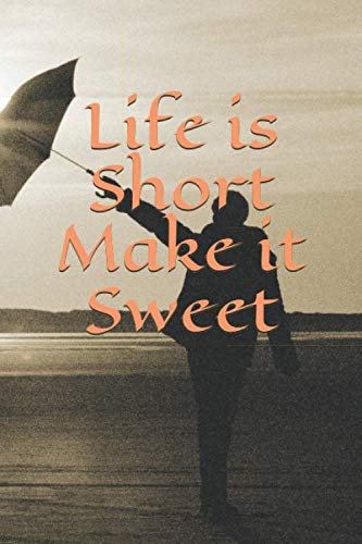 Life is Short Make it Sweet: Paperback for the Well-Wishers, Your Family, Friends, and Lover as a Gift