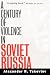 A Century of Violence in Soviet Russia