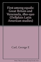 First among equals: Great Britain and Venezuela, 1810-1910 (Dellplain Latin American studies) B0006E1LI0 Book Cover