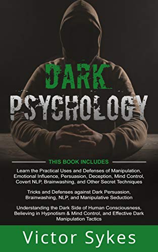 Dark Psychology: 3 Books in 1 - Practical Uses and Defenses of Manipulation, Persuasion, Brainwashing + Dark Persuasion and Manipulative Seduction + Understanding ... of Human Consciousness (English Edition) - Sykes, Victo