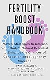 Fertility Boost Handbook: Proven Strategies to Unleash Your Body’s Natural Potential to Enhance the Chances of Conception and Pregnancy Success (Fertility Boost Series Book 2)